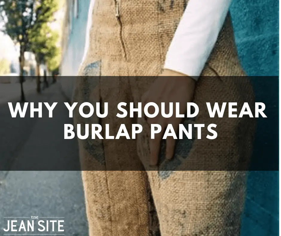 WHY YOU SHOULD WEAR BURLAP PANTS